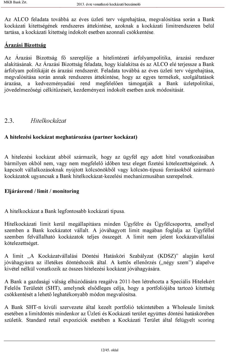 Az Árazási Bizottság feladata, hogy kialakítsa és az ALCO elé terjessze a Bank árfolyam politikáját és árazási rendszerét.