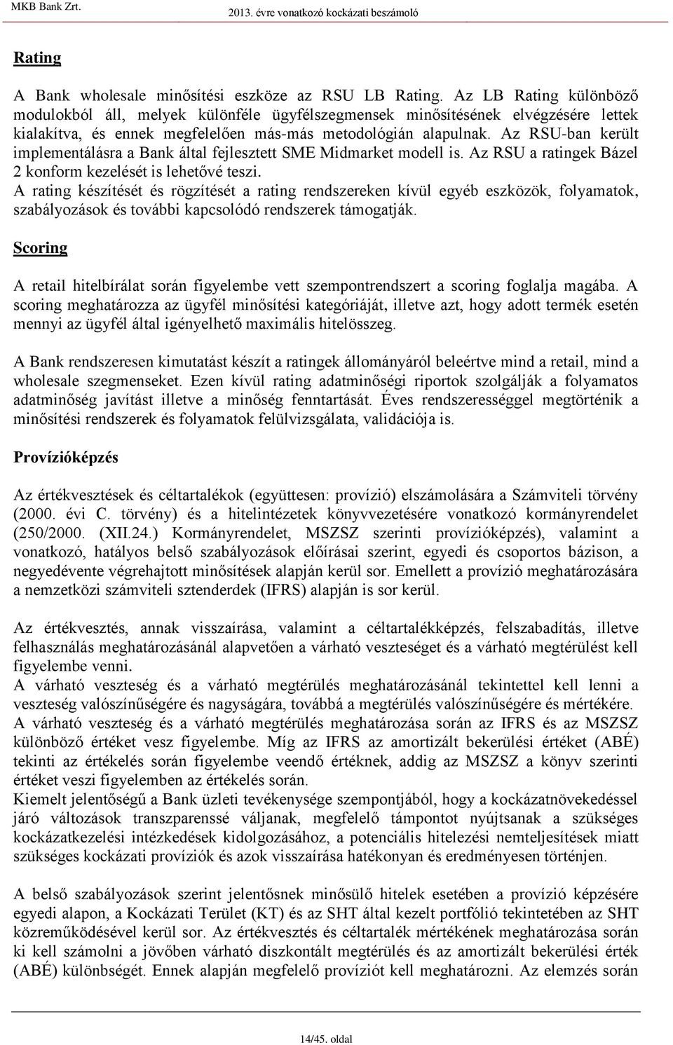 Az RSU-ban került implementálásra a Bank által fejlesztett SME Midmarket modell is. Az RSU a ratingek Bázel 2 konform kezelését is lehetővé teszi.