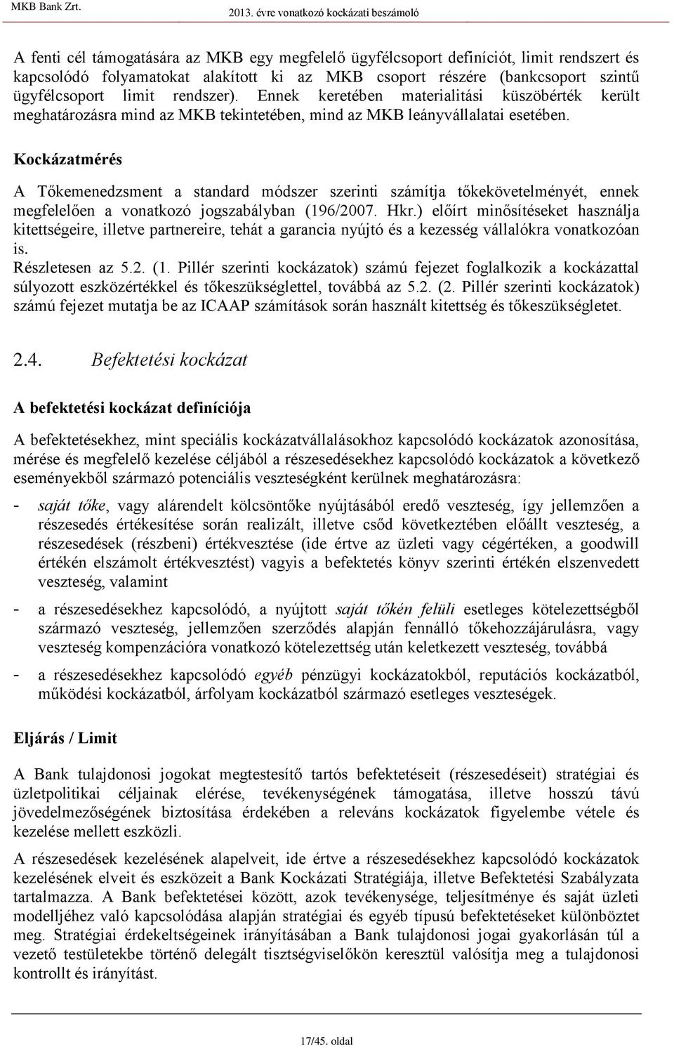 Kockázatmérés A Tőkemenedzsment a standard módszer szerinti számítja tőkekövetelményét, ennek megfelelően a vonatkozó jogszabályban (196/2007. Hkr.