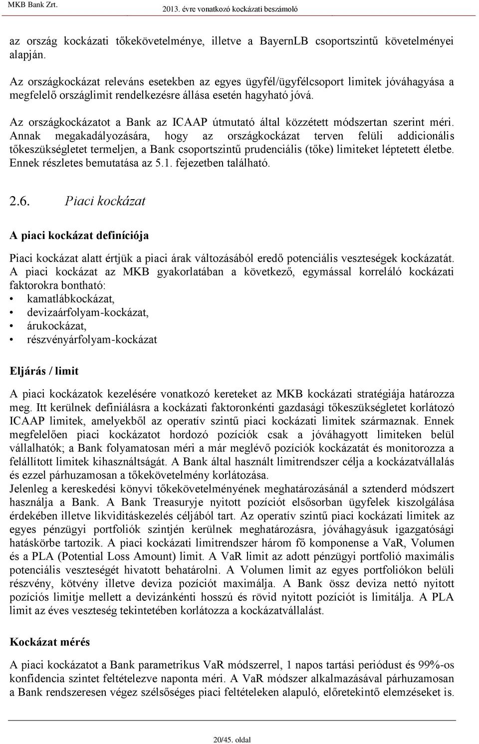 Az országkockázatot a Bank az ICAAP útmutató által közzétett módszertan szerint méri.