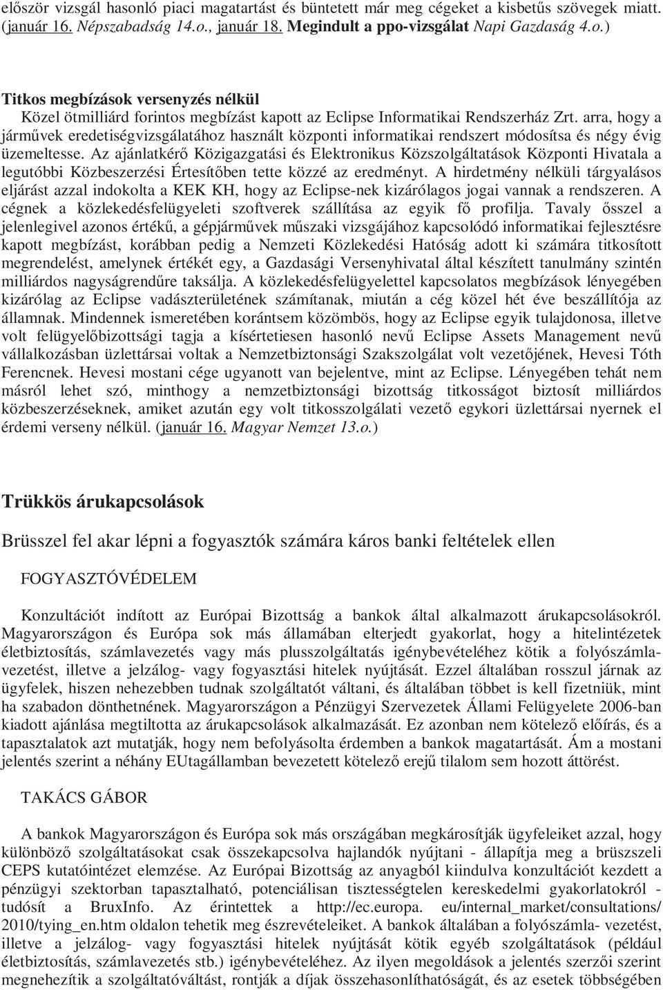 Az ajánlatkérı Közigazgatási és Elektronikus Közszolgáltatások Központi Hivatala a legutóbbi Közbeszerzési Értesítıben tette közzé az eredményt.