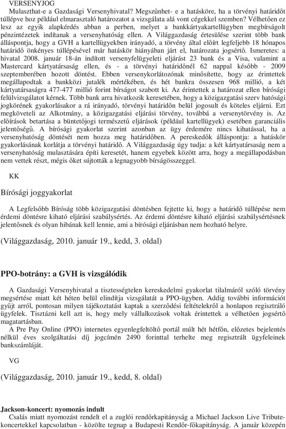 A Világgazdaság értesülése szerint több bank álláspontja, hogy a GVH a kartellügyekben irányadó, a törvény által elıírt legfeljebb 18 hónapos határidı önkényes túllépésével már hatáskör hiányában