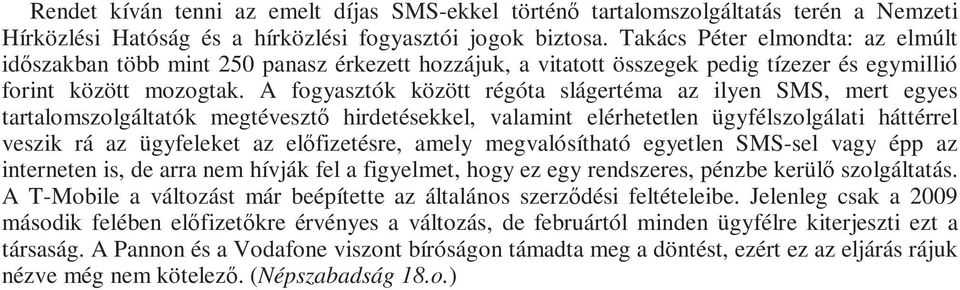 A fogyasztók között régóta slágertéma az ilyen SMS, mert egyes tartalomszolgáltatók megtévesztı hirdetésekkel, valamint elérhetetlen ügyfélszolgálati háttérrel veszik rá az ügyfeleket az