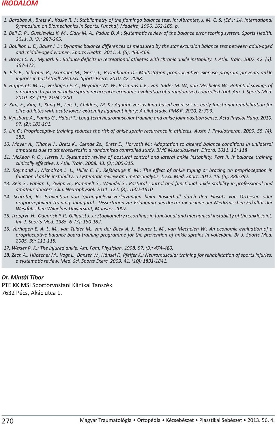 E., Baker J. L.: Dynamic balance differences as measured by the star excursion balance test between adult-aged and middle-aged women. Sports Health. 2011. 3. (5): 466-469. 4. Brown C. N., Mynark R.