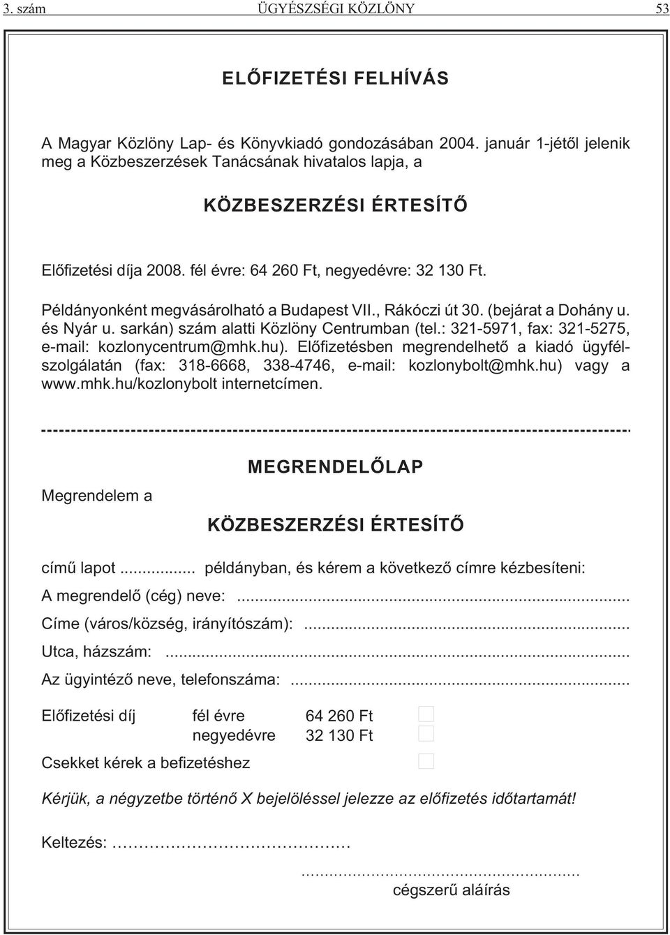 Példányonként megvásárolható a Budapest VII., Rákóczi út 30. (bejárat a Dohány u. és Nyár u. sarkán) szám alatti Közlöny Centrumban (tel.: 321-5971, fax: 321-5275, e-mail: kozlonycentrum@mhk.hu).