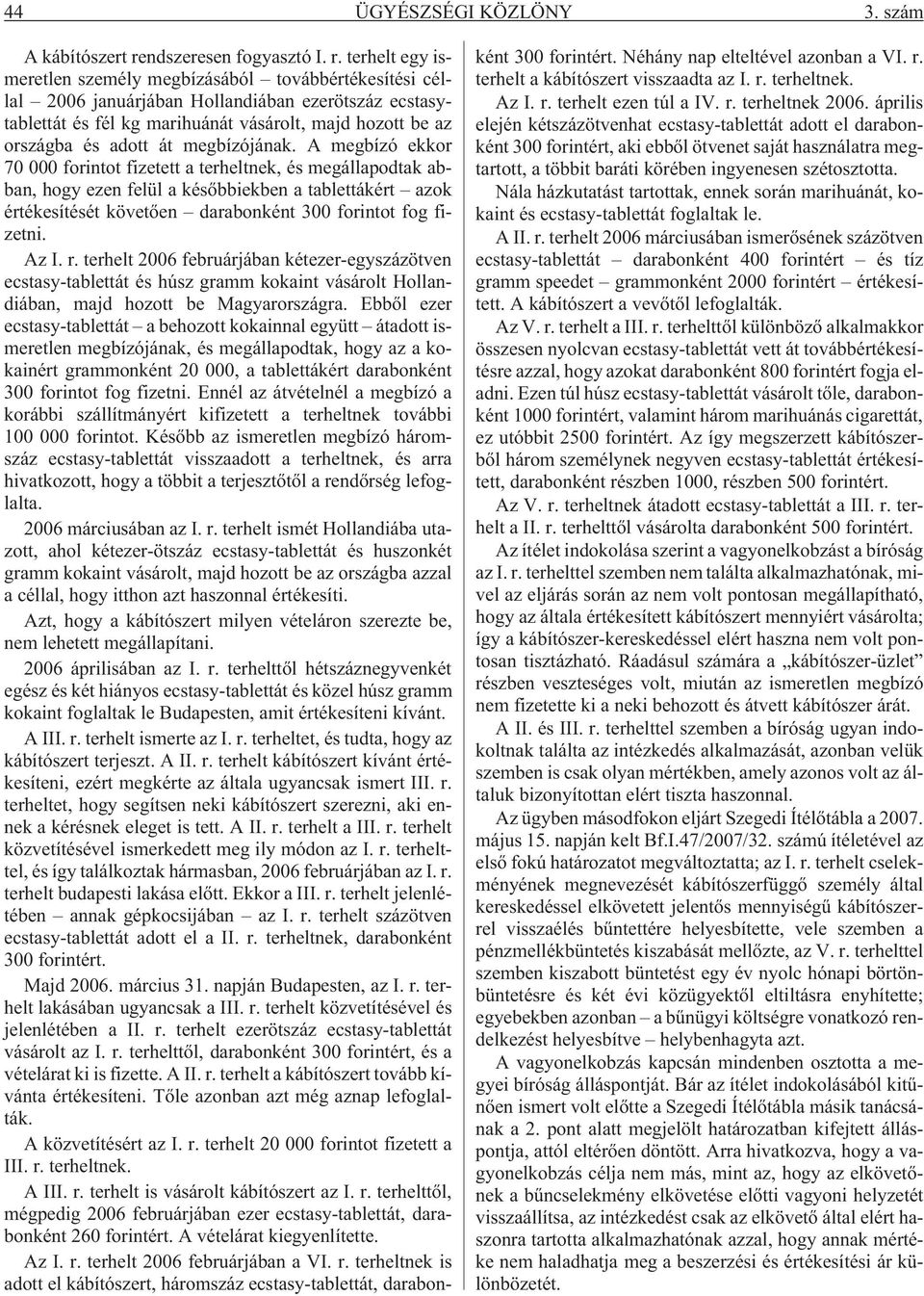 terhelt egy ismeretlen személy megbízásából továbbértékesítési céllal 2006 januárjában Hollandiában ezerötszáz ecstasytablettát és fél kg marihuánát vásárolt, majd hozott be az országba és adott át