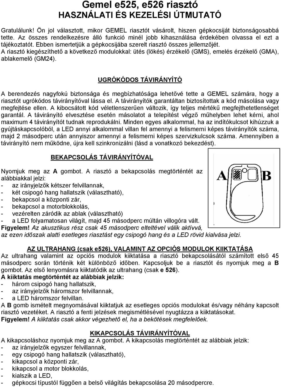 A riasztó kiegészíthető a következő modulokkal: ütés (lökés) érzékelő (GMS), emelés érzékelő (GMA), ablakemelő (GM24).