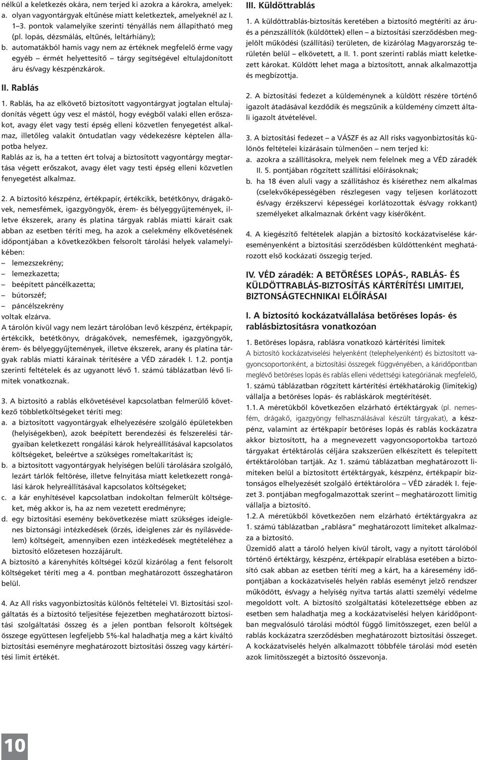 automatákból hamis vagy nem az értéknek megfelelő érme vagy egyéb érmét helyettesítő tárgy segítségével eltulajdonított áru és/vagy készpénzkárok. II. Rablás 1.