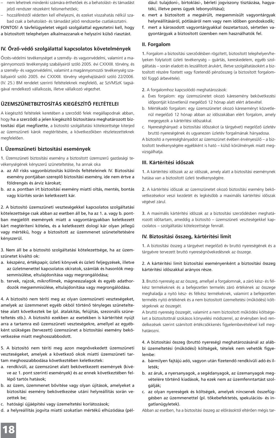 Őrző-védő szolgálattal kapcsolatos követelmények Őrzés-védelmi tevékenységet a személy- és vagyonvédelmi, valamint a magánnyomozói tevékenység szabályairól szóló 2005. évi CXXXIII.