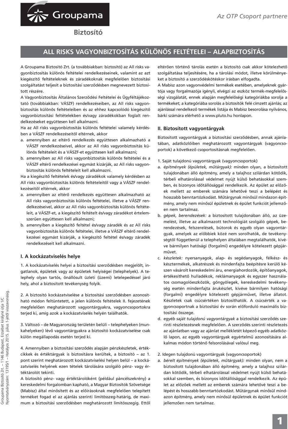 (a továbbiakban: biztosító) az All risks vagyonbiztosítás különös feltételei rendelkezéseinek, valamint az azt kiegészítő feltételeknek és záradékoknak megfelelően biztosítási szolgáltatást teljesít