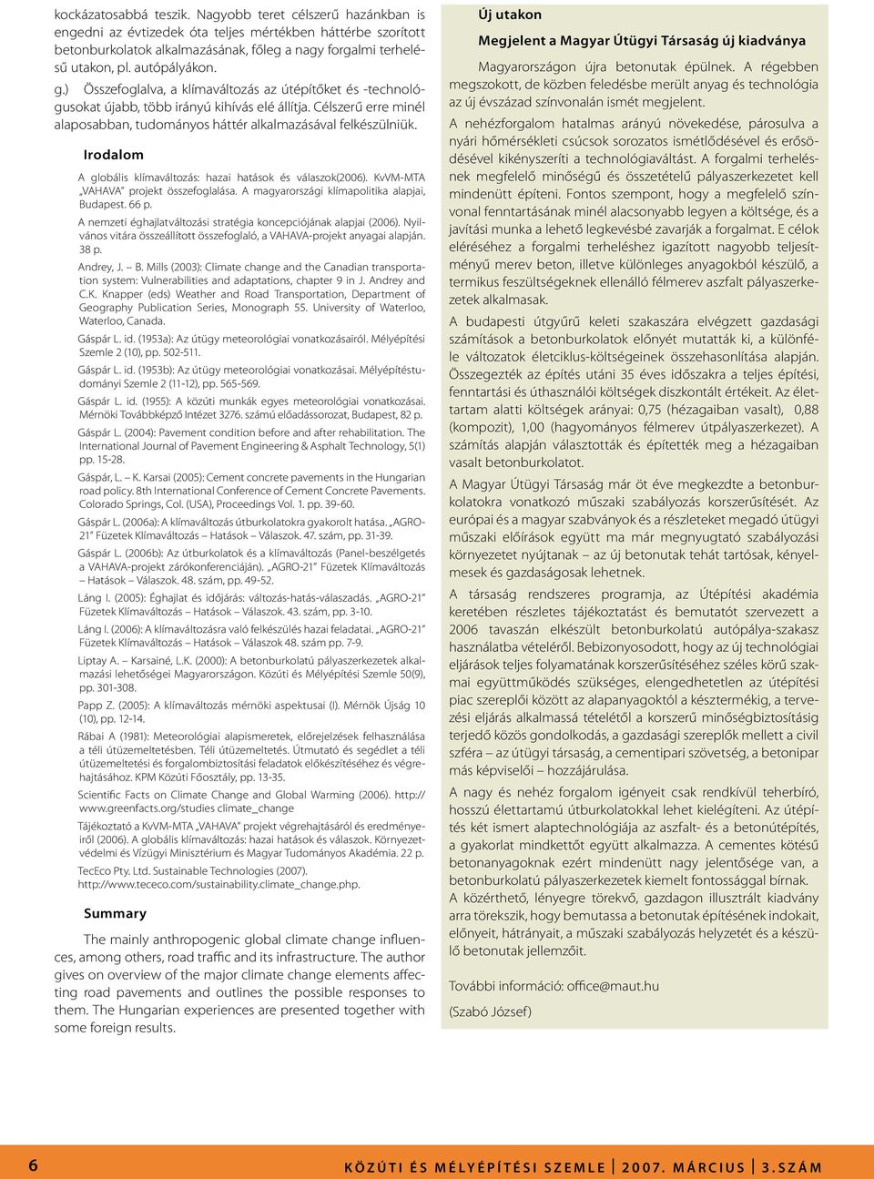 Célszerű erre minél alaposabban, tudományos háttér alkalmazásával felkészülniük. Irodalom A globális klímaváltozás: hazai hatások és válaszok(2006). KvVM-MTA VAHAVA projekt összefoglalása.