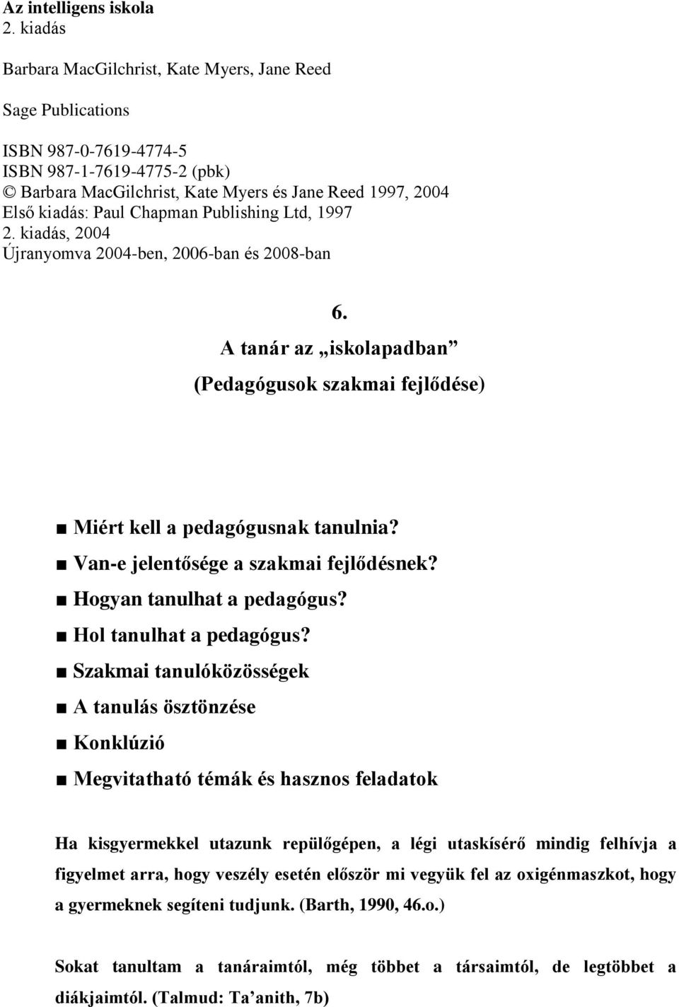 Chapman Publishing Ltd, 1997 2. kiadás, 2004 Újranyomva 2004-ben, 2006-ban és 2008-ban 6. A tanár az iskolapadban (Pedagógusok szakmai fejlődése) Miért kell a pedagógusnak tanulnia?