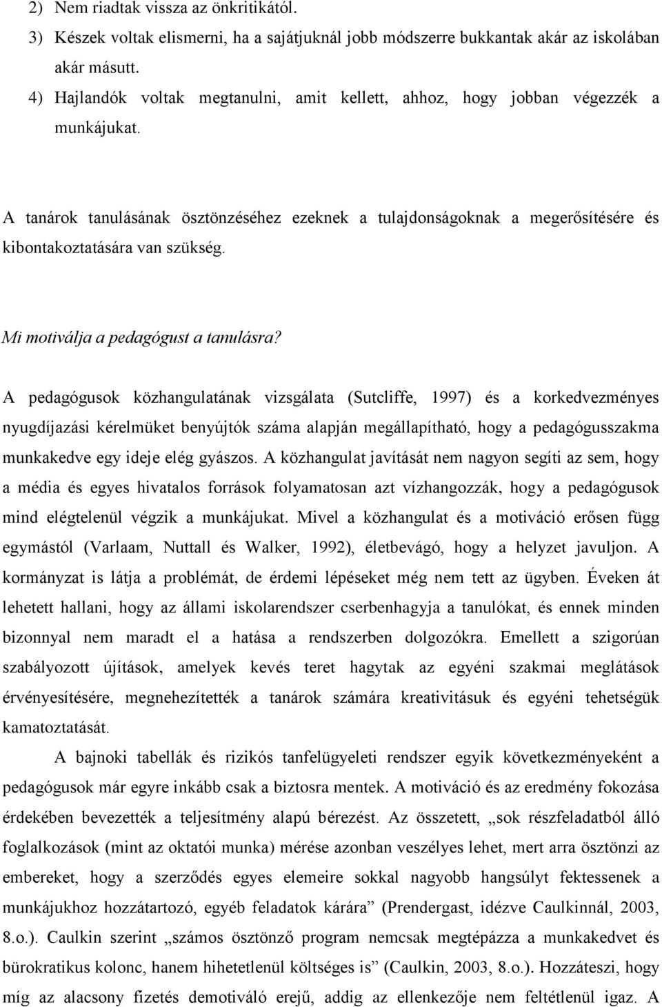 A tanárok tanulásának ösztönzéséhez ezeknek a tulajdonságoknak a megerősítésére és kibontakoztatására van szükség. Mi motiválja a pedagógust a tanulásra?