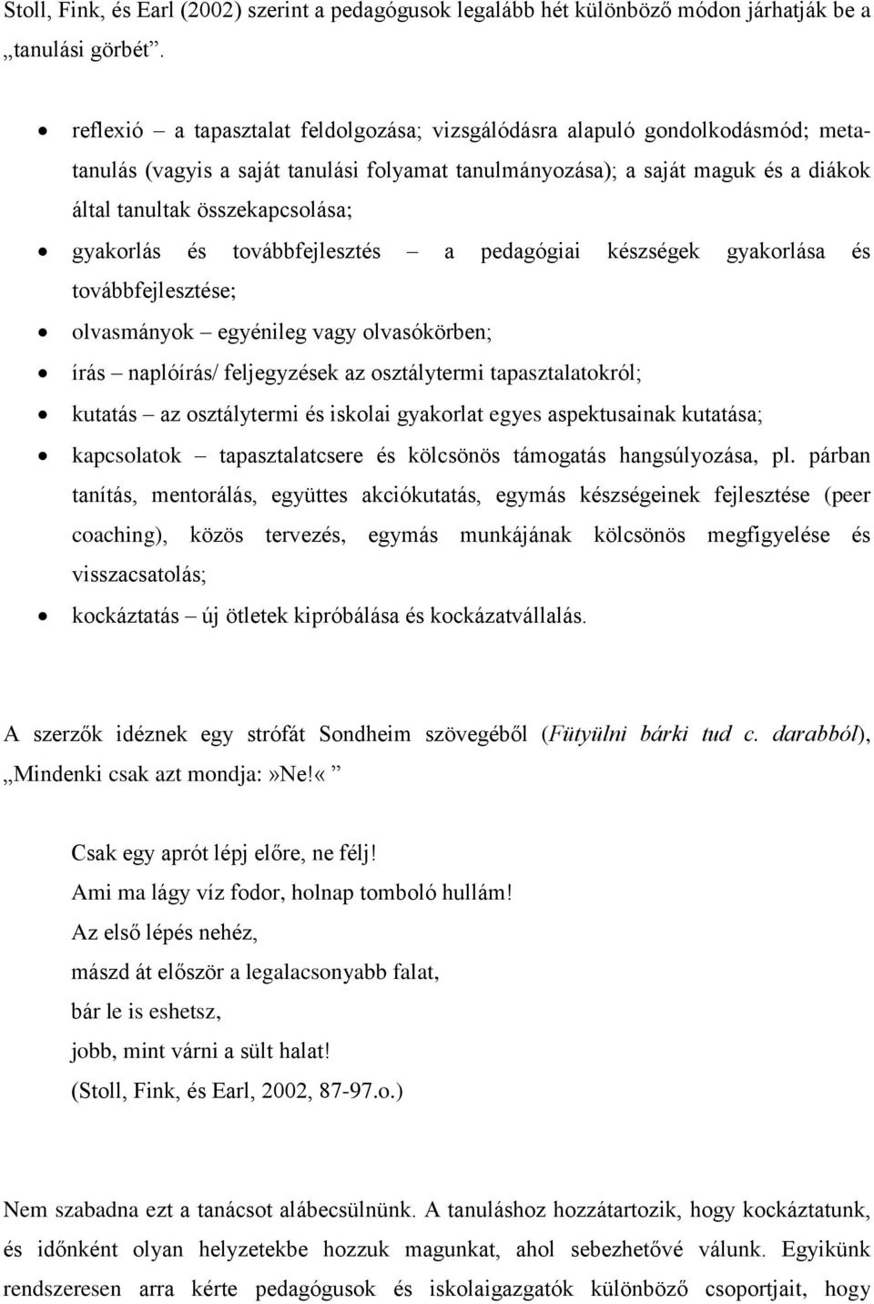 gyakorlás és továbbfejlesztés a pedagógiai készségek gyakorlása és továbbfejlesztése; olvasmányok egyénileg vagy olvasókörben; írás naplóírás/ feljegyzések az osztálytermi tapasztalatokról; kutatás