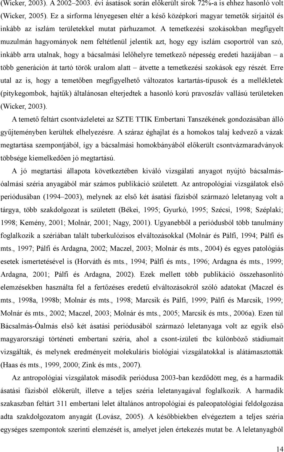 A temetkezési szokásokban megfigyelt muzulmán hagyományok nem feltétlenül jelentik azt, hogy egy iszlám csoportról van szó, inkább arra utalnak, hogy a bácsalmási lelőhelyre temetkező népesség