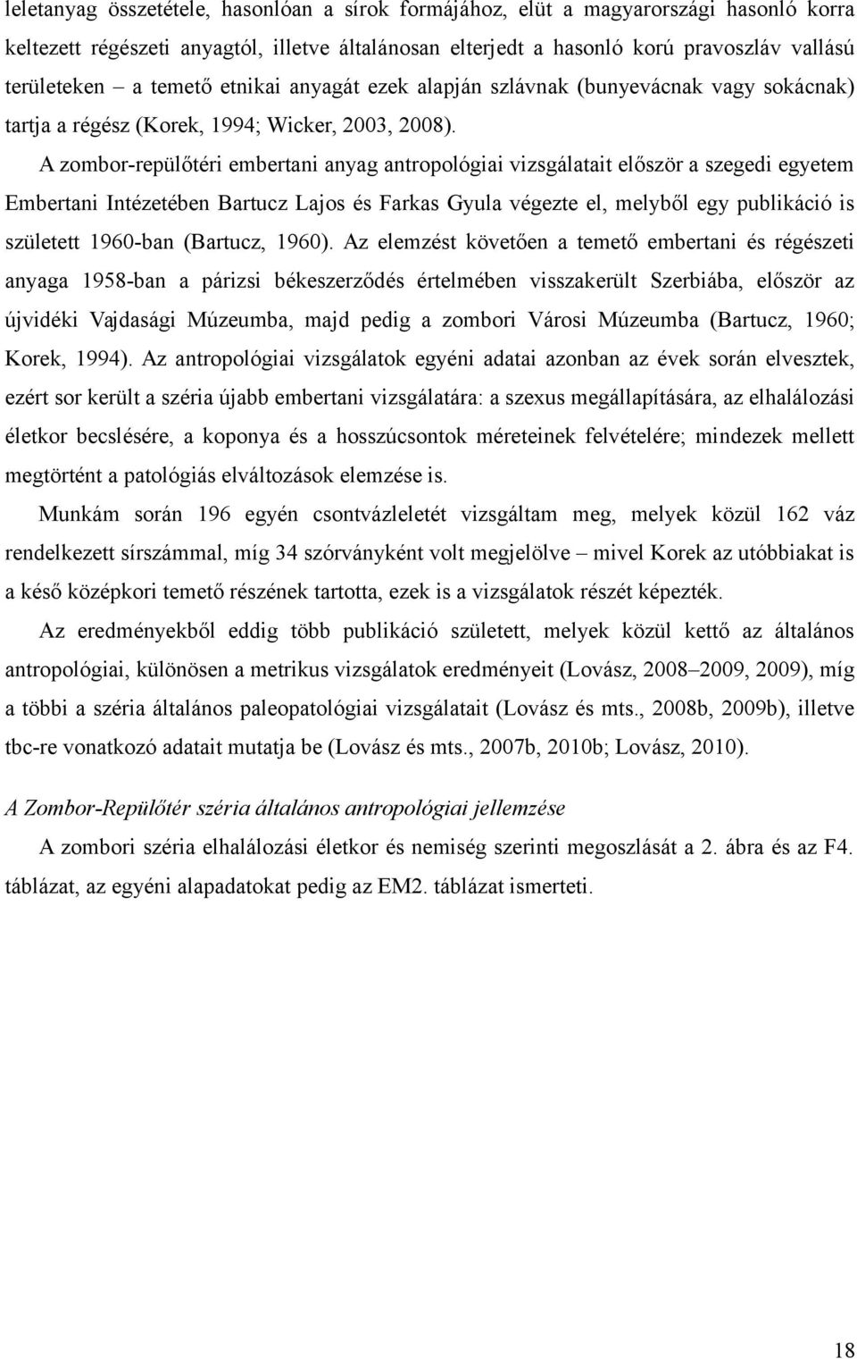 A zombor-repülőtéri embertani anyag antropológiai vizsgálatait először a szegedi egyetem Embertani Intézetében Bartucz Lajos és Farkas Gyula végezte el, melyből egy publikáció is született 1960-ban