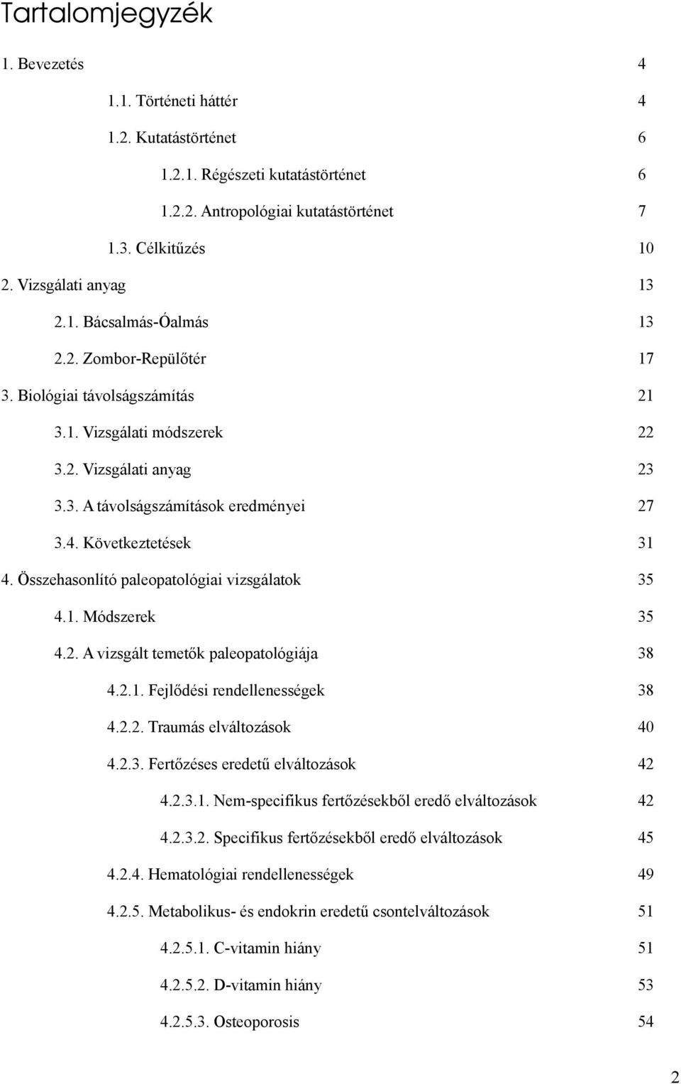 Összehasonlító paleopatológiai vizsgálatok 35 4.1. Módszerek 35 4.2. A vizsgált temetők paleopatológiája 38 4.2.1. Fejlődési rendellenességek 38 4.2.2. Traumás elváltozások 40 4.2.3. Fertőzéses eredetű elváltozások 42 4.