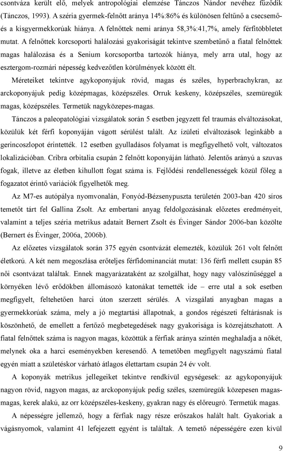 A felnőttek korcsoporti halálozási gyakoriságát tekintve szembetűnő a fiatal felnőttek magas halálozása és a Senium korcsoportba tartozók hiánya, mely arra utal, hogy az esztergom-rozmári népesség