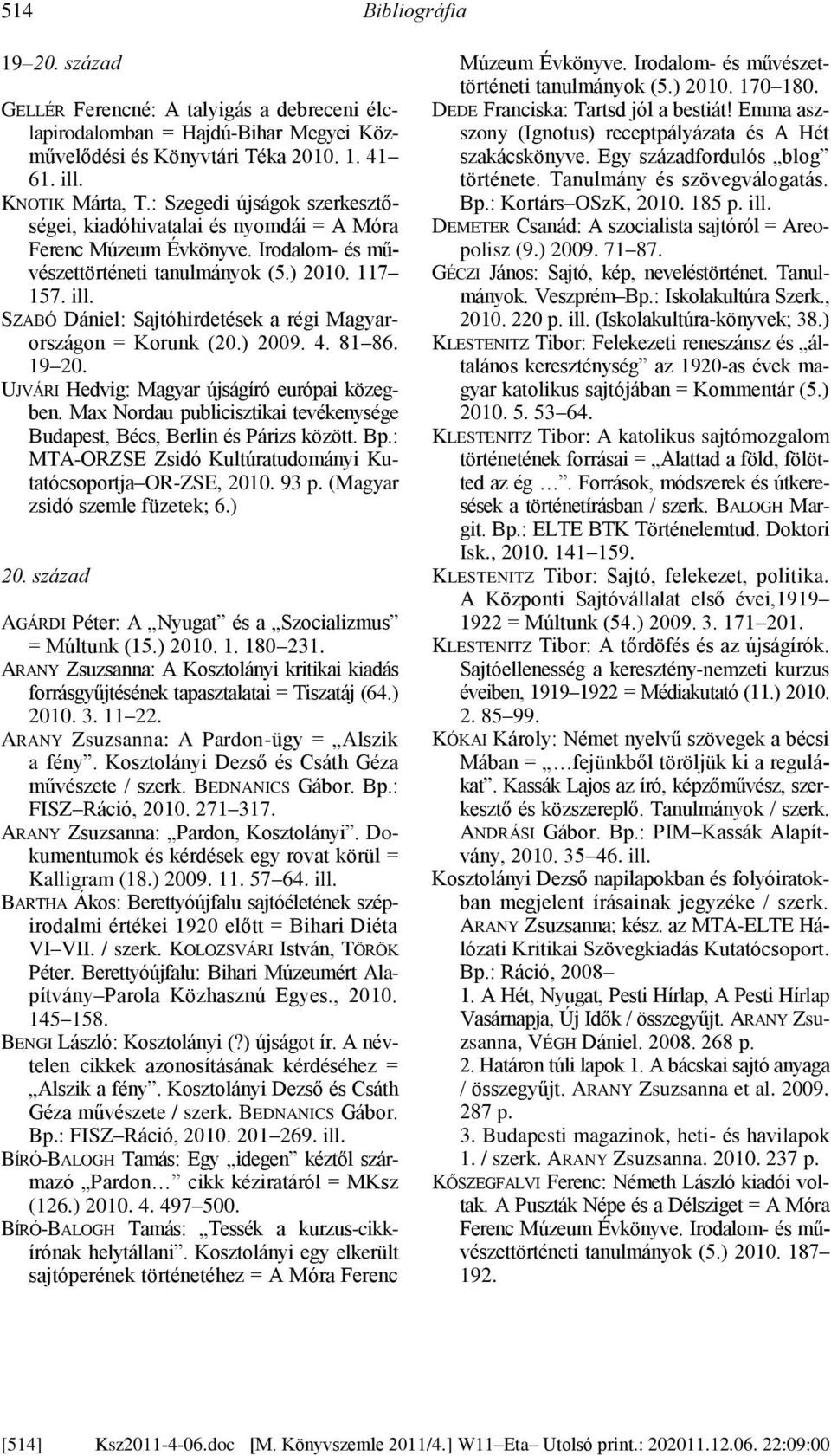 SZABÓ Dániel: Sajtóhirdetések a régi Magyarországon = Korunk (20.) 2009. 4. 81 86. 19 20. UJVÁRI Hedvig: Magyar újságíró európai közegben.