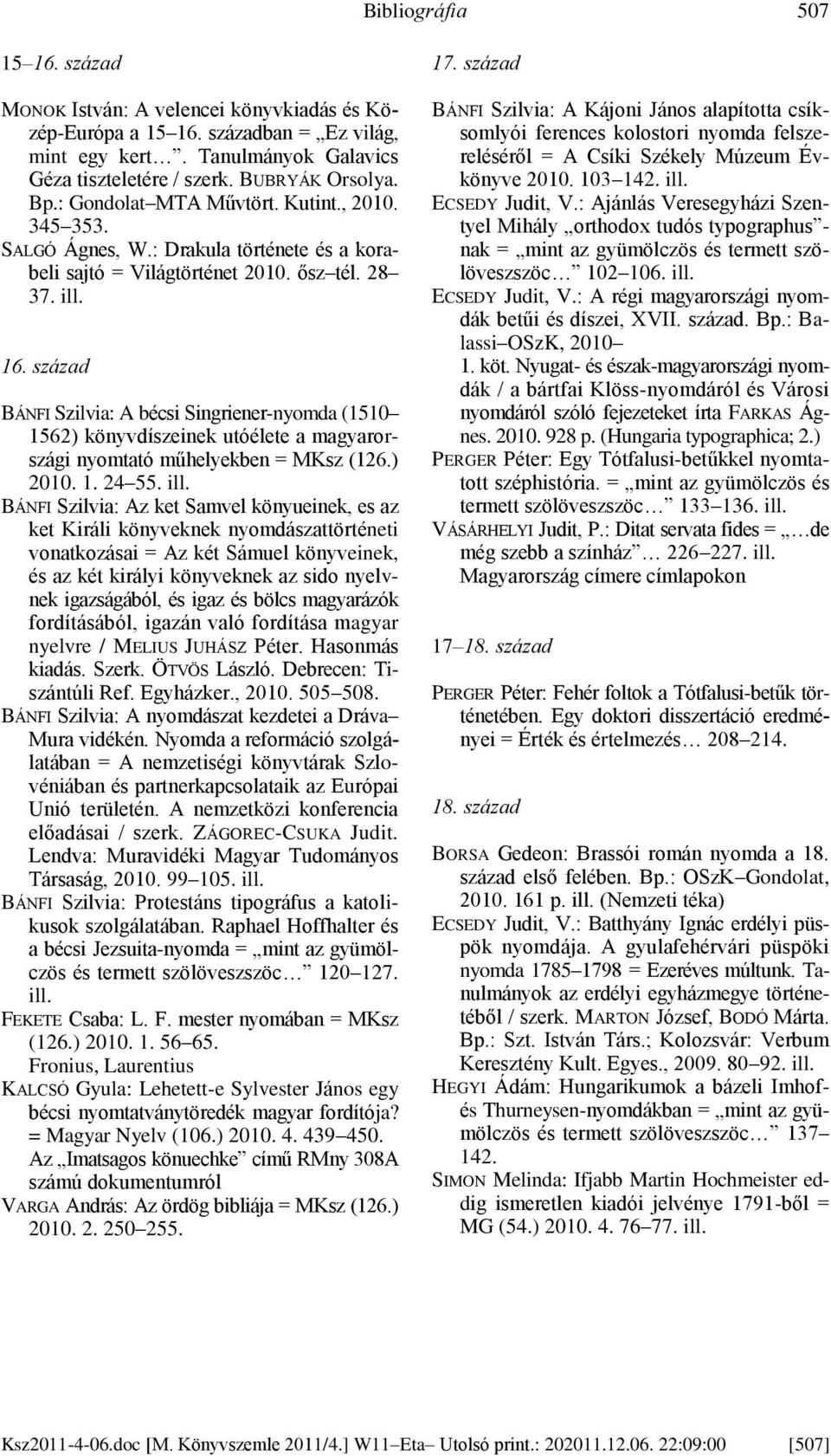 század BÁNFI Szilvia: A bécsi Singriener-nyomda (1510 1562) könyvdíszeinek utóélete a magyarországi nyomtató műhelyekben = MKsz (126.) 2010. 1. 24 55.