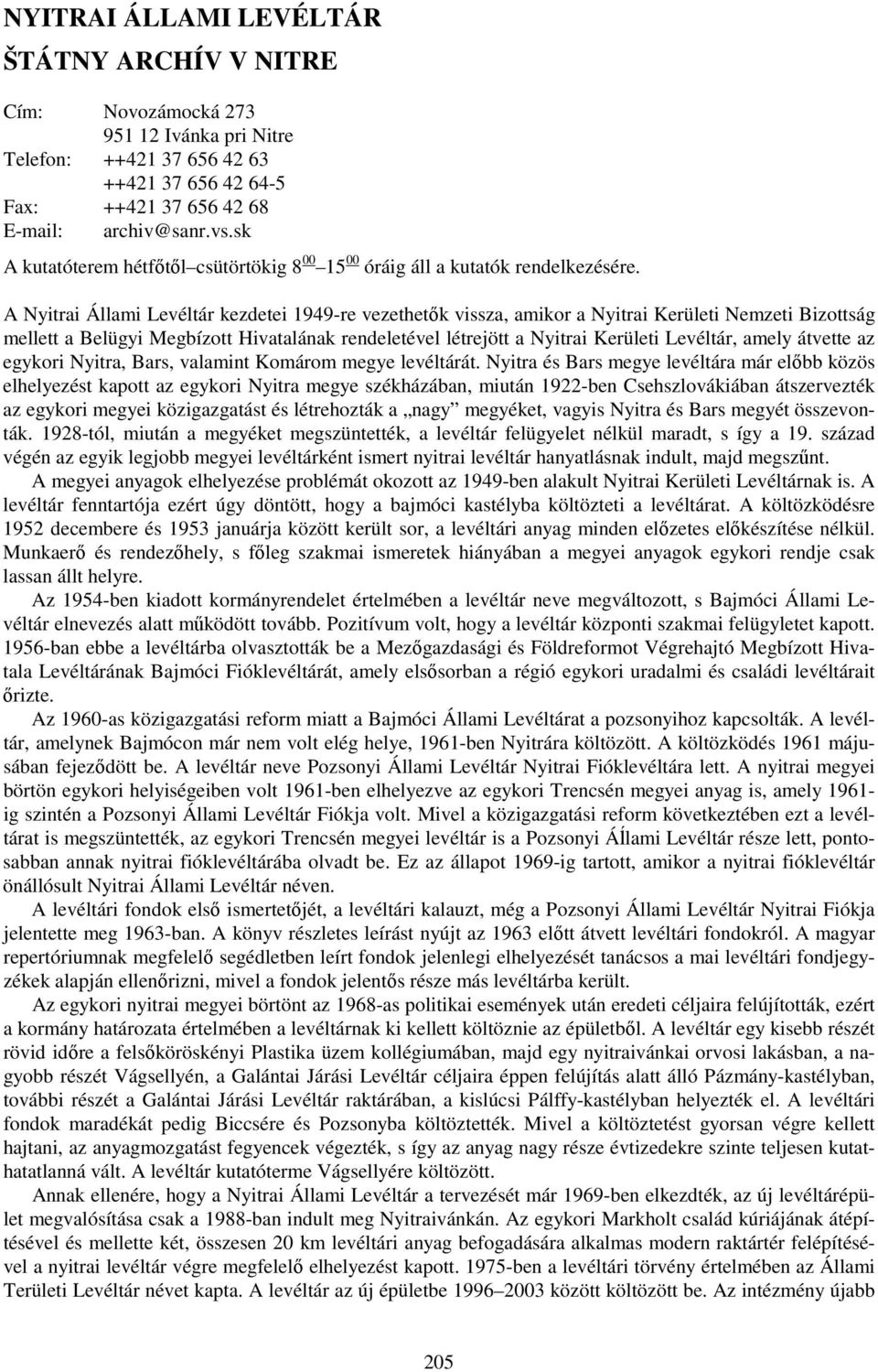 A Nyitrai Állami Levéltár kezdetei 1949-re vezethetők vissza, amikor a Nyitrai Kerületi Nemzeti Bizottság mellett a Belügyi Megbízott Hivatalának rendeletével létrejött a Nyitrai Kerületi Levéltár,