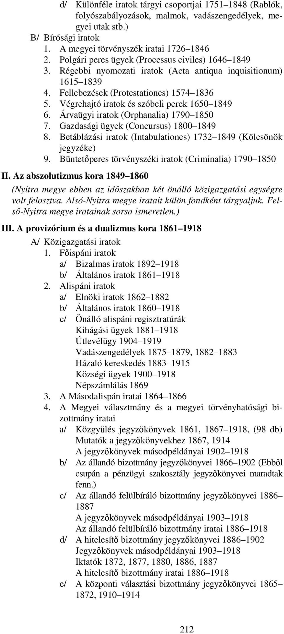 Végrehajtó iratok és szóbeli perek 1650 1849 6. Árvaügyi iratok (Orphanalia) 1790 1850 7. Gazdasági ügyek (Concursus) 1800 1849 8. Betáblázási iratok (Intabulationes) 1732 1849 (Kölcsönök jegyzéke) 9.