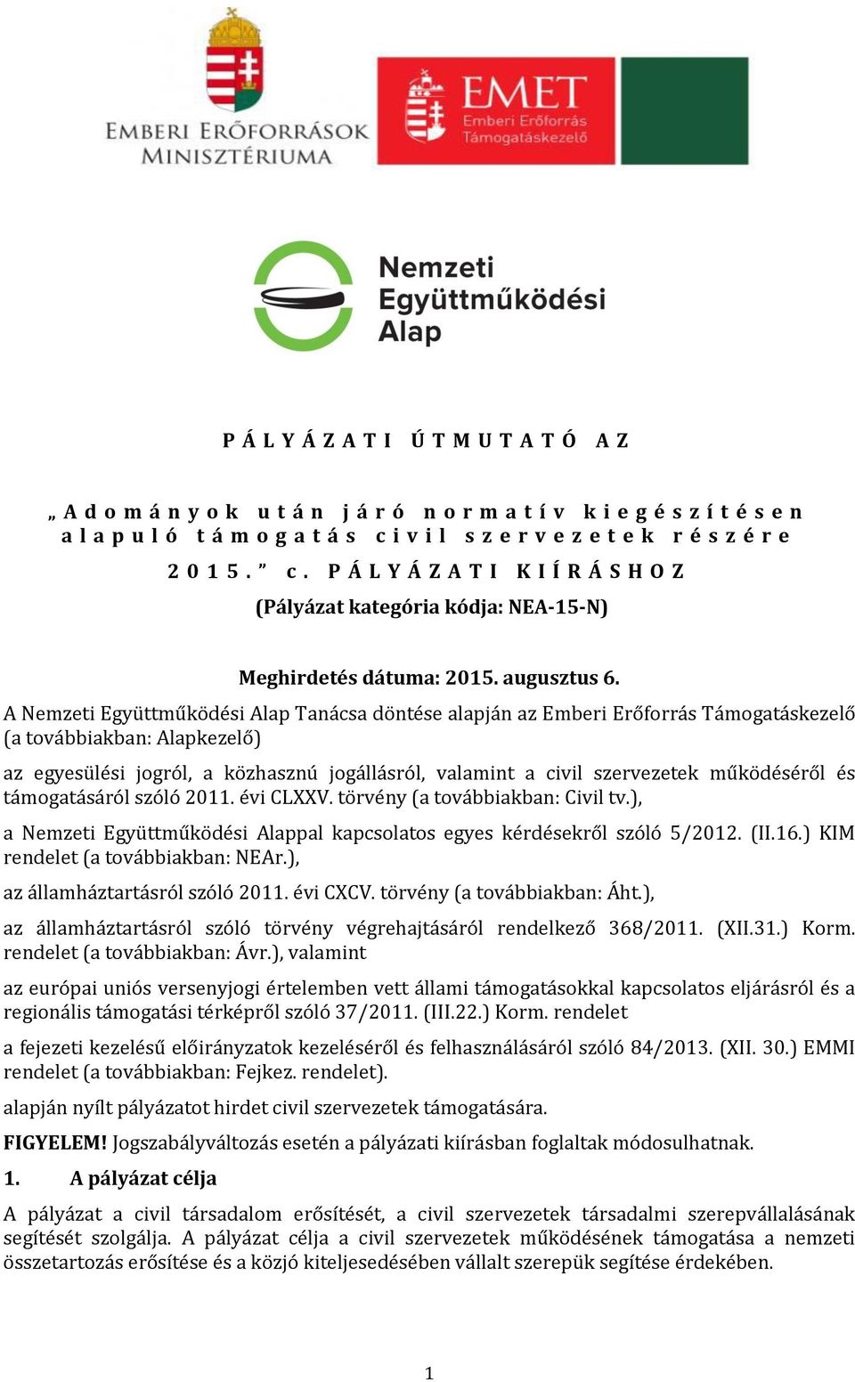 A Nemzeti Együttműködési Alap Tanácsa döntése alapján az Emberi Erőforrás Támogatáskezelő (a továbbiakban: Alapkezelő) az egyesülési jogról, a közhasznú jogállásról, valamint a civil szervezetek