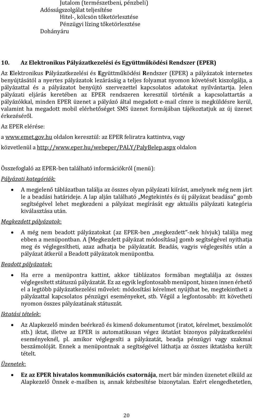 lezárásáig a teljes folyamat nyomon követését kiszolgálja, a pályázattal és a pályázatot benyújtó szervezettel kapcsolatos adatokat nyilvántartja.