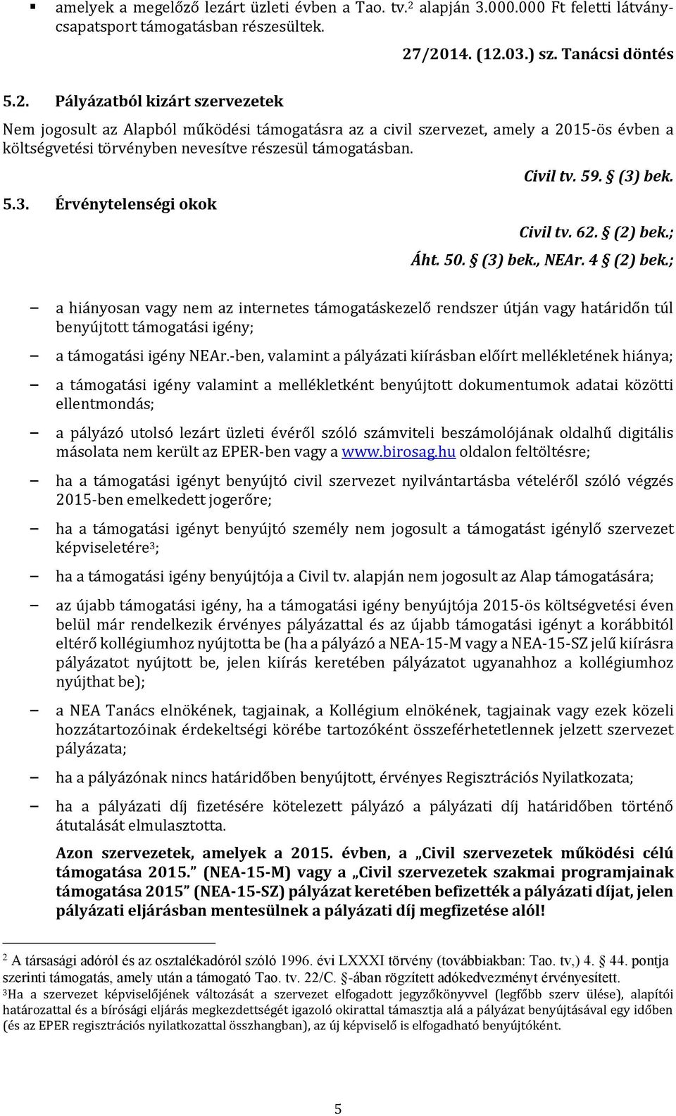 /2014. (12.03.) sz. Tanácsi döntés 5.2. Pályázatból kizárt szervezetek Nem jogosult az Alapból működési támogatásra az a civil szervezet, amely a 2015-ös évben a költségvetési törvényben nevesítve részesül támogatásban.