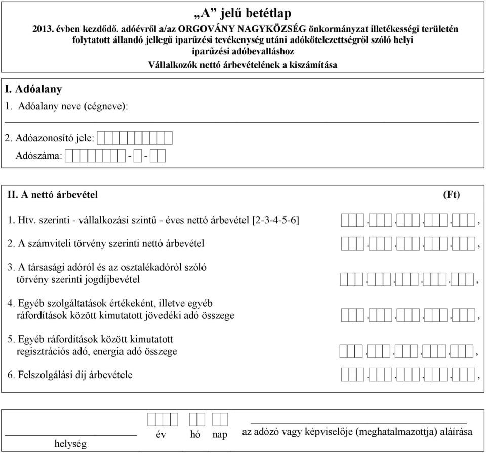 nettó árbevételének a kiszámítása I. Adóalany 1. Adóalany neve (cégneve): 2. Adóazonosító jele: Adószáma: - - II. A nettó árbevétel 1. Htv.