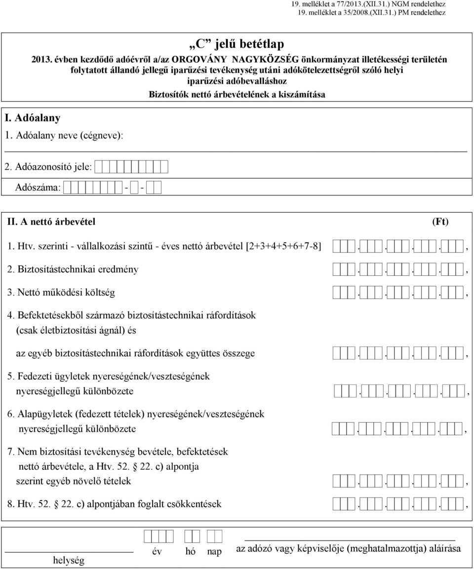 Biztosítók nettó árbevételének a kiszámítása I. Adóalany 1. Adóalany neve (cégneve): 2. Adóazonosító jele: Adószáma: - - II. A nettó árbevétel 1. Htv.