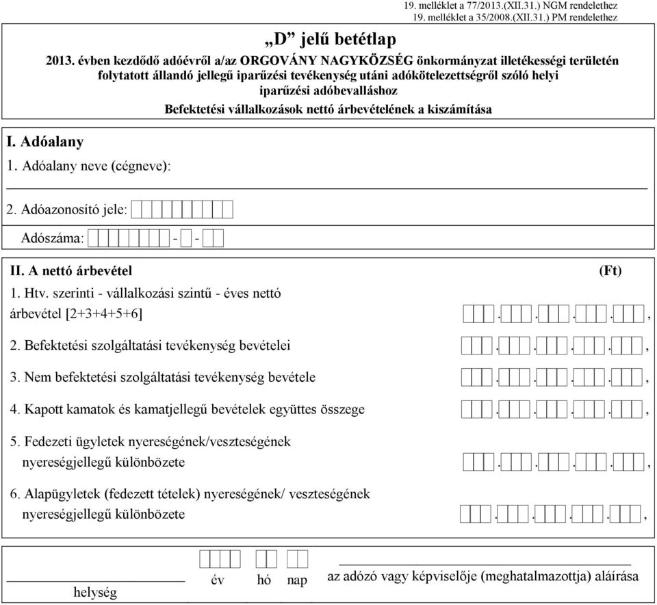 Befektetési vállalkozások nettó árbevételének a kiszámítása 1. Adóalany neve (cégneve): 2. Adóazonosító jele: Adószáma: - - II. A nettó árbevétel 1. Htv.