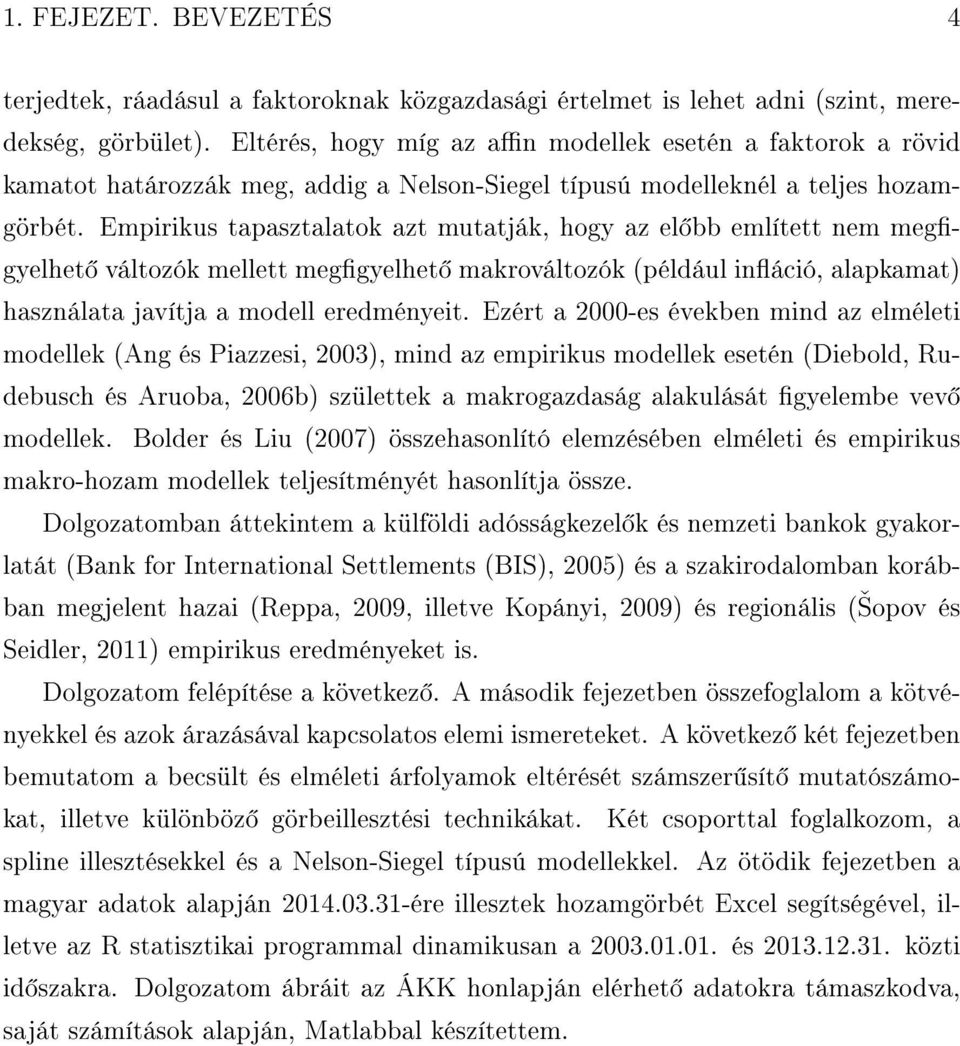 Empirikus tapasztalatok azt mutatják, hogy az el bb említett nem meggyelhet változók mellett meggyelhet makrováltozók (például ináció, alapkamat) használata javítja a modell eredményeit.