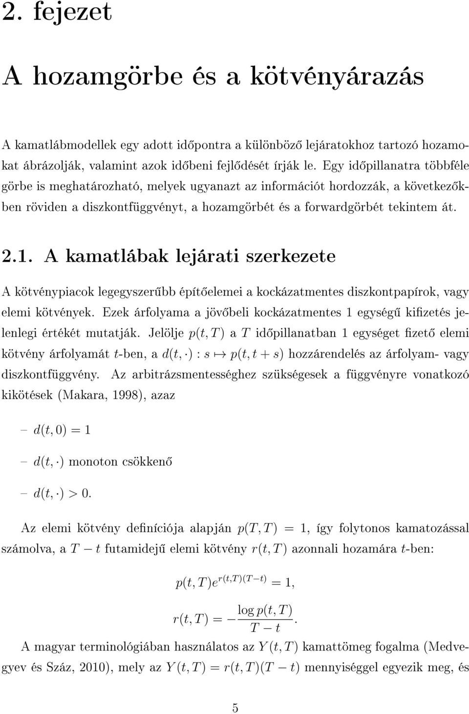 . A kamatlábak lejárati szerkezete A kötvénypiacok legegyszer bb épít elemei a kockázatmentes diszkontpapírok, vagy elemi kötvények.