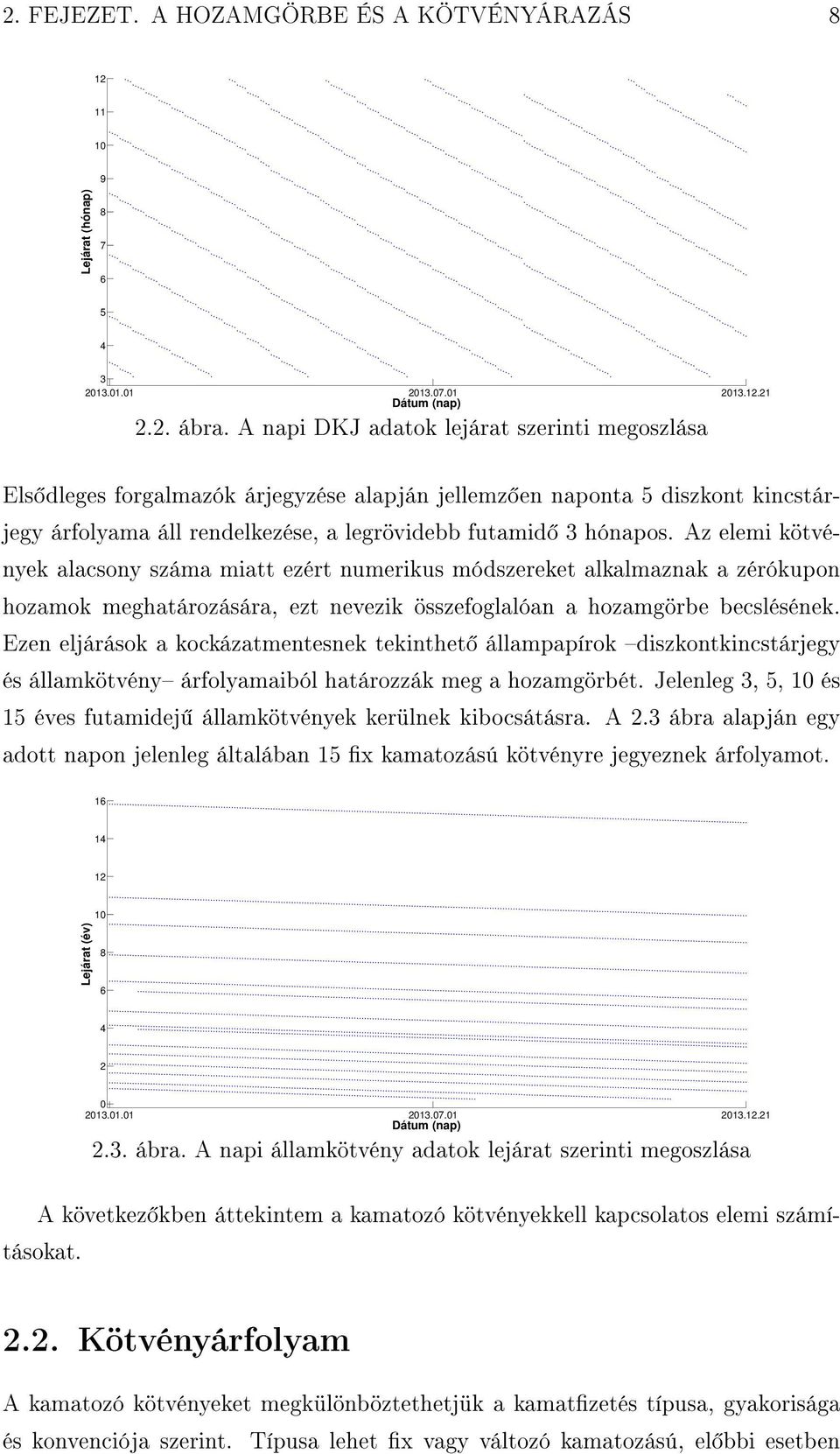 Az elemi kötvények alacsony száma miatt ezért numerikus módszereket alkalmaznak a zérókupon hozamok meghatározására, ezt nevezik összefoglalóan a hozamgörbe becslésének.