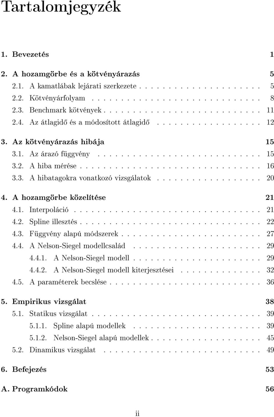 .............................. 6 3.3. A hibatagokra vonatkozó vizsgálatok.................. 20 4. A hozamgörbe közelítése 2 4.. Interpoláció................................ 2 4.2. Spline illesztés.