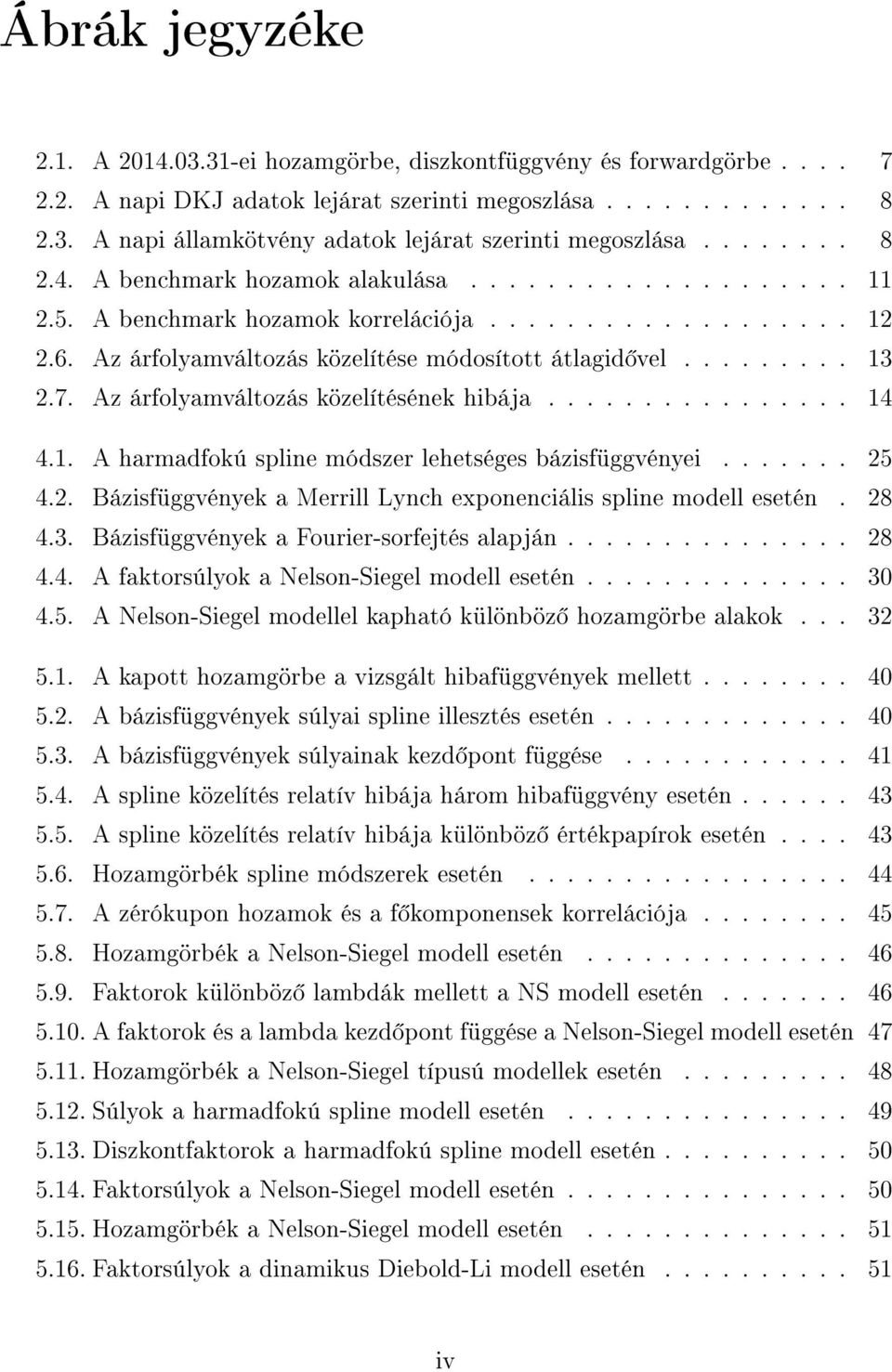 Az árfolyamváltozás közelítésének hibája................ 4 4.. A harmadfokú spline módszer lehetséges bázisfüggvényei....... 25 4.2. Bázisfüggvények a Merrill Lynch exponenciális spline modell esetén.