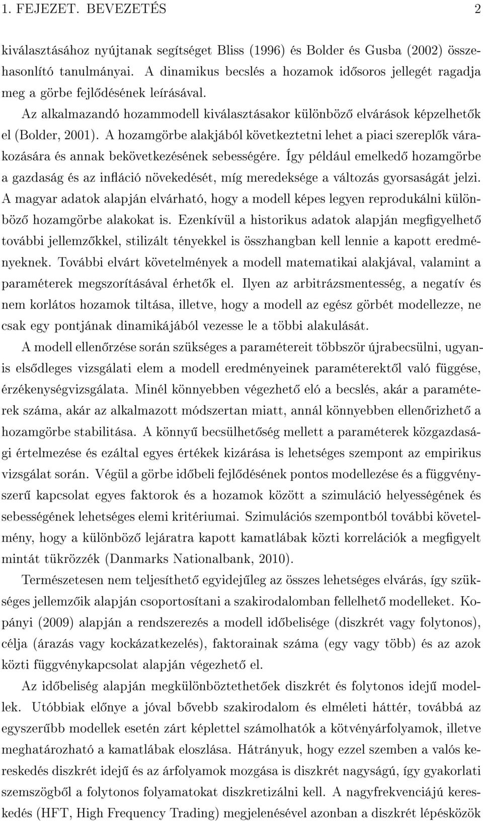 A hozamgörbe alakjából következtetni lehet a piaci szerepl k várakozására és annak bekövetkezésének sebességére.