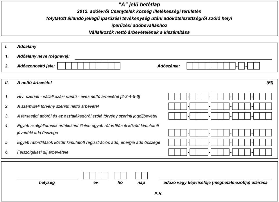 A számviteli törvény szerinti nettó árbevétel - - - - 3. A társasági adóról és az osztalékadóról szóló törvény szerinti jogdíjbevétel - - - - 4.