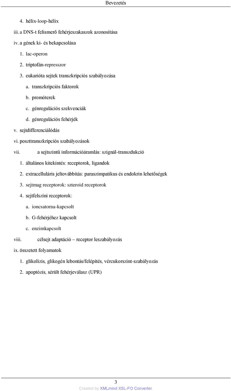 poszttranszkripciós szabályozások vii. a sejtszintű információáramlás: szignál-transzdukció 1. általános kitekintés: receptorok, ligandok 2.