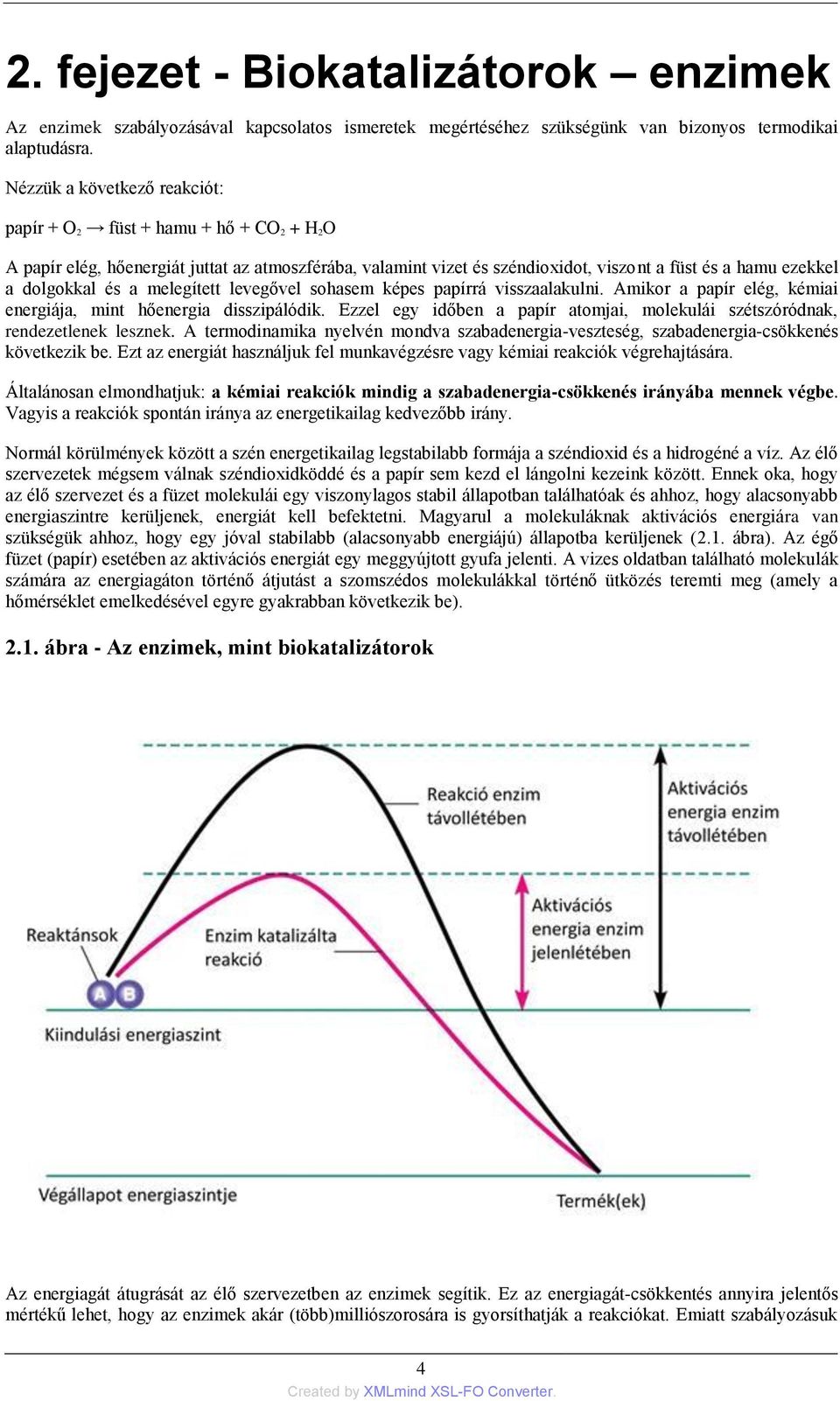 és a melegített levegővel sohasem képes papírrá visszaalakulni. Amikor a papír elég, kémiai energiája, mint hőenergia disszipálódik.