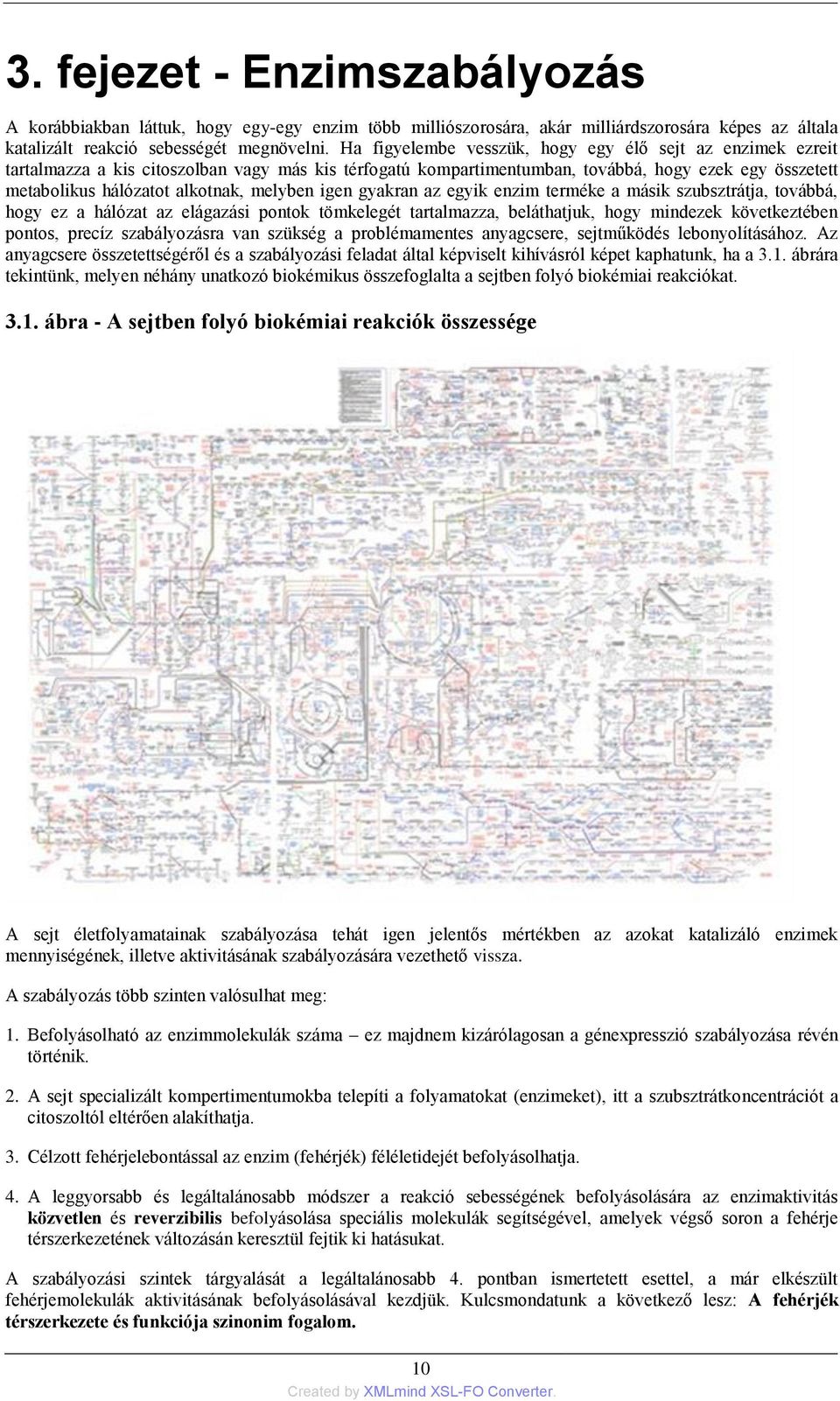 melyben igen gyakran az egyik enzim terméke a másik szubsztrátja, továbbá, hogy ez a hálózat az elágazási pontok tömkelegét tartalmazza, beláthatjuk, hogy mindezek következtében pontos, precíz