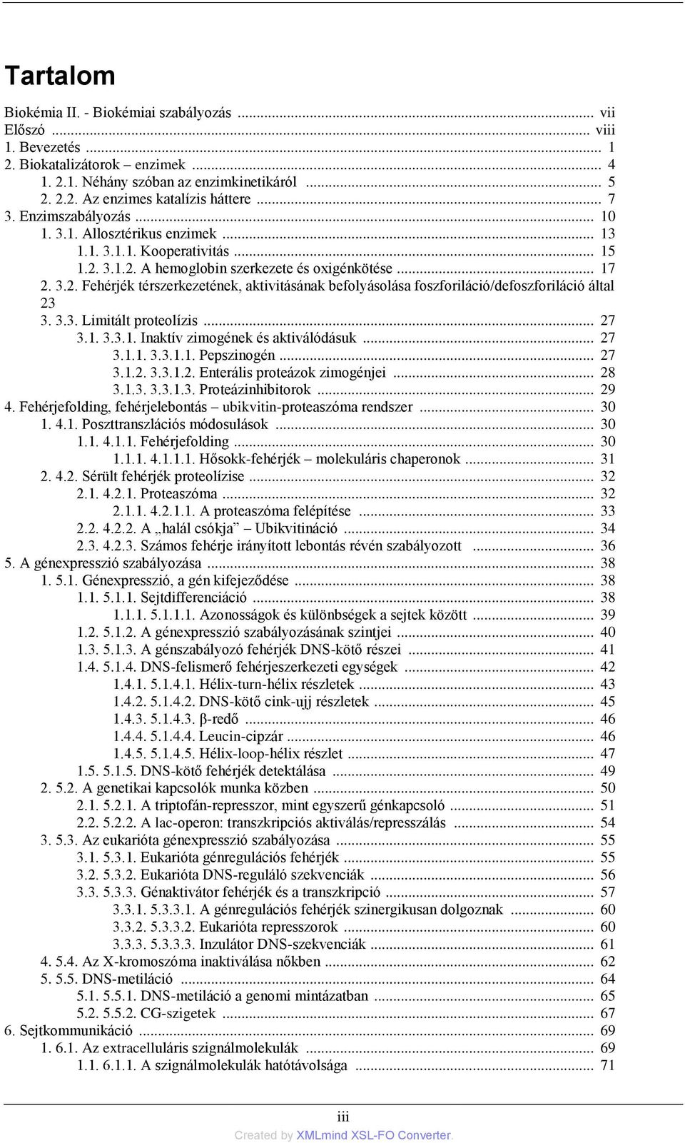 3.1.2. A hemoglobin szerkezete és oxigénkötése... 17 2. 3.2. Fehérjék térszerkezetének, aktivitásának befolyásolása foszforiláció/defoszforiláció által 23 3. 3.3. Limitált proteolízis... 27 3.1. 3.3.1. Inaktív zimogének és aktiválódásuk.