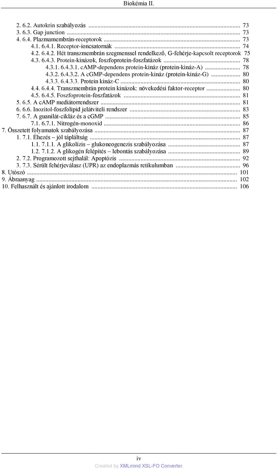 3.3. 6.4.3.3. Protein kináz-c... 80 4.4. 6.4.4. Transzmembrán protein kinázok: növekedési faktor-receptor... 80 4.5. 6.4.5. Foszfoprotein-foszfatázok... 81 5. 6.5. A camp mediátorrendszer... 81 6. 6.6. Inozitol-foszfolipid jelátviteli rendszer.