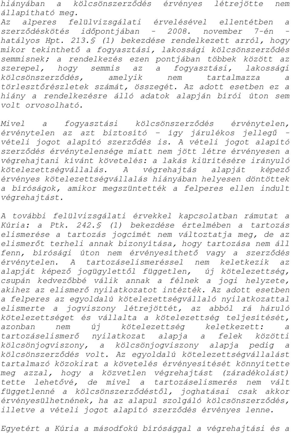 lakossági kölcsönszerződés, amelyik nem tartalmazza a törlesztőrészletek számát, összegét. Az adott esetben ez a hiány a rendelkezésre álló adatok alapján bírói úton sem volt orvosolható.