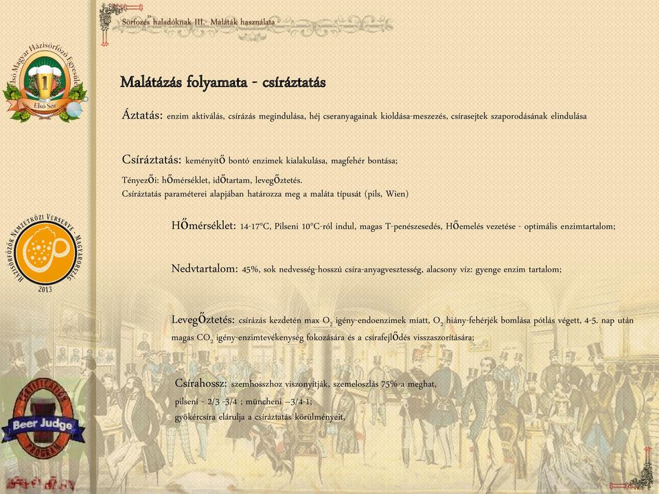 Csíráztatás paraméterei alapjában határozza meg a maláta típusát (pils, Wien) Hőmérséklet: 14-17 C, Pilseni 10 C-ról indul, magas T-penészesedés, Hőemelés vezetése - optimális enzimtartalom;