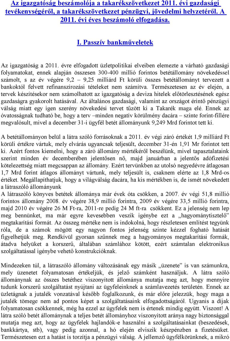 évre elfogadott üzletpolitikai elveiben elemezte a várható gazdasági folyamatokat, ennek alapján összesen 300-400 millió forintos betétállomány növekedéssel számolt, s az év végére 9,2 9,25 milliárd