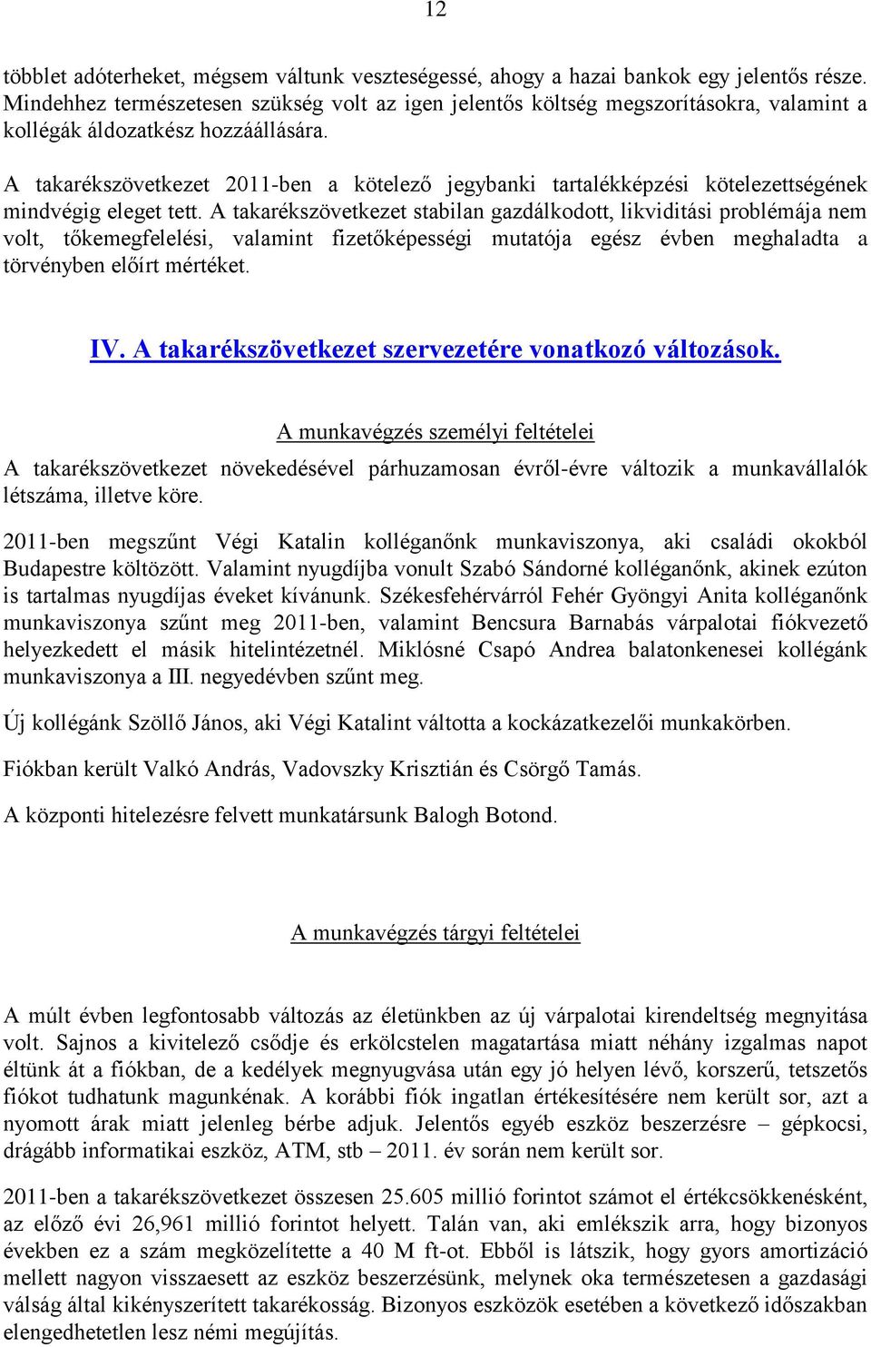 A takarékszövetkezet 2011-ben a kötelező jegybanki tartalékképzési kötelezettségének mindvégig eleget tett.