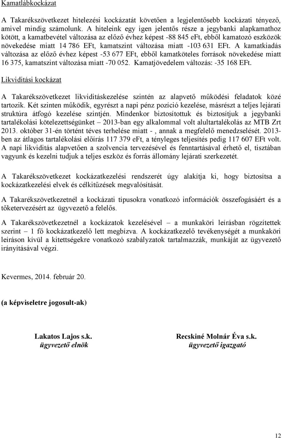 változása miatt -103 631 EFt. A kamatkiadás változása az előző évhez képest -53 677 EFt, ebből kamatköteles források növekedése miatt 16 375, kamatszint változása miatt -70 052.