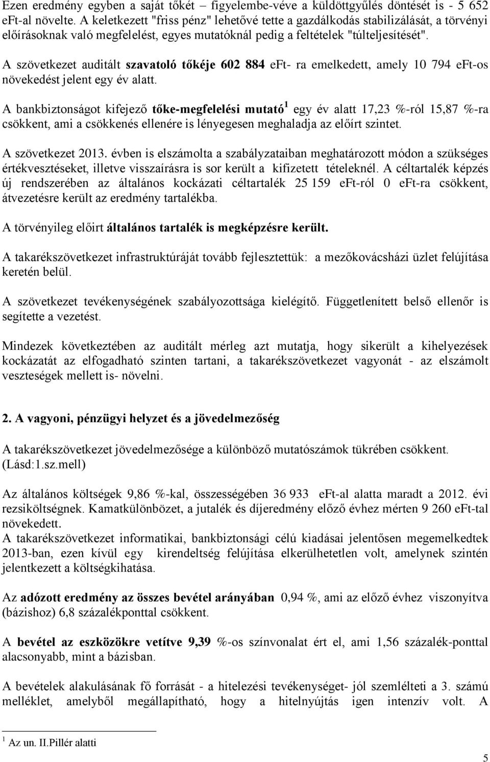 A szövetkezet auditált szavatoló tőkéje 602 884 eft- ra emelkedett, amely 10 794 eft-os növekedést jelent egy év alatt.